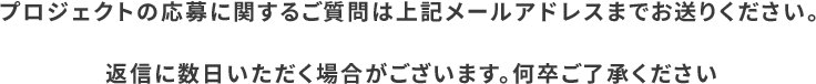 コンテストの応募に関するご質問は上記メールアドレスまでお送りください。<br>
					返信に数日いただく場合がございます。何卒ご了承ください